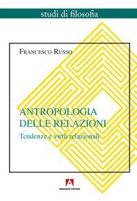 Antropologia delle relazioni. Tendenze e virt&ugrave; relazionali