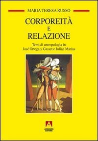 Corporeit&agrave; e relazione. Temi di antropologia in Jos&eacute; Ortega y Gasset e Juli&agrave;n Mar&igrave;as