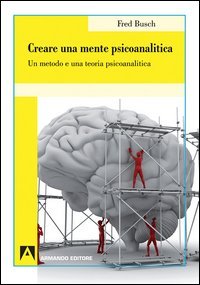 Creare una mente psicoanalitica. Un metodo ed una teoria psicoanalitica