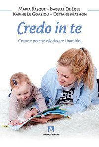Credo in te. Come e perch&eacute; valorizzare i bambini