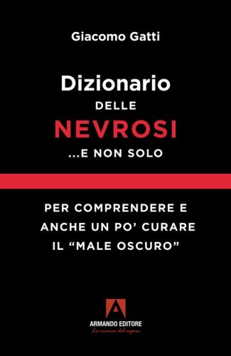 Dizionario delle nevrosi... e non solo. Per comprendere e anche un po' curare il &laquo;male oscuro&raquo;
