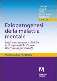 Eziopatogenesi della malattia mentale. Studi e osservazioni cliniche sull'origine delle diverse strutture di personalit&agrave;