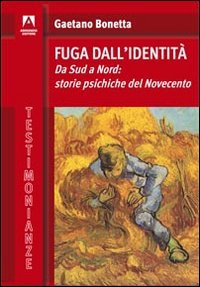 Fuga dall'identit&agrave;. Da Sud a Nord: storie psichiche del Novecento