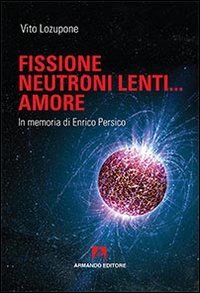 Fusione, neutroni lenti... amore. In memoria di Enrico Persico
