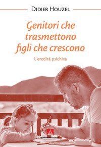 Genitori che trasmettono figli che crescono. L'eredit&agrave; psichica