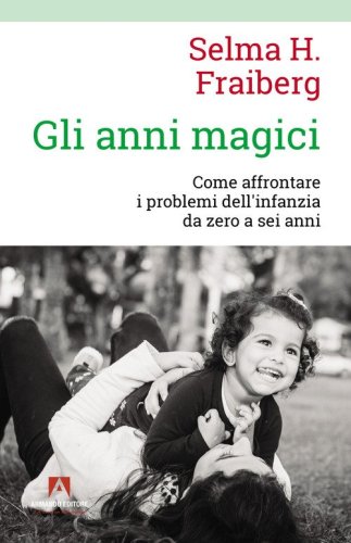 Gli anni magici. Come affrontare i problemi dell'infanzia da zero a sei anni