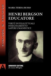Henri Bergson educatore. Virt&ugrave; intellettuali insegnamento saperi umanistici