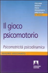 Il gioco psicomotorio. Psicomotricit&agrave; psicodinamica