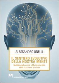Il sentiero evolutivo della nostra mente. Multidisciplinariet&agrave; e multiculturalit&agrave; nella relazione d'aiuto