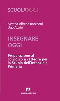 Insegnare oggi. Preparazione al concorso a cattedra per la Scuola dell'Infanzia e Primaria