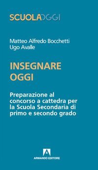 Insegnare oggi. Preparazione al concorso a cattedra per la Scuola Secondaria di primo e secondo grado