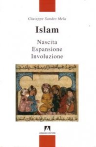Islam. Nascita, espansione, involuzione