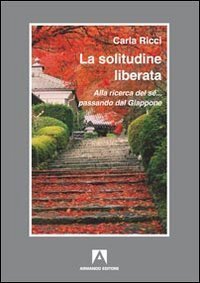 La solitudine liberata. Alla ricerca del s&eacute;... passando dal Giappone
