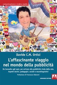 L'affascinante viaggio nel mondo della pubblicit&agrave;. Da Carosello agli spot, per arrivare alla pubblicit&agrave; virale della rete. Aspetti storici, pedagogici, sociali e neurolinguistici
