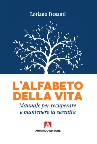 L'alfabeto della vita. Manuale per recuperare e mantenere la serenit&agrave;