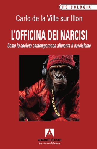 L'officina dei narcisi. Come la societ&agrave; contemporanea alimenta il narcisismo