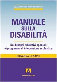 Manuale sulla disabilit&agrave;. Dai bisogni educativi speciali ai programmi di integrazione scolastica