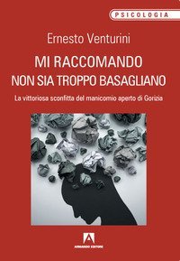 Mi raccomando non sia troppo basagliano. La vittoriosa sconfitta del manicomio aperto di Gorizia