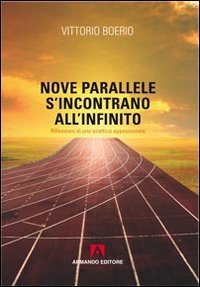 Nove parallele s'incontrano all'infinito. Che cos'&egrave; la verit&agrave;? Riflessioni di uno scettico appassionato