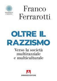 Oltre il razzismo. Verso la societ&agrave; multirazziale e multiculturale