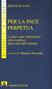 Per la pace perpetua. La pace come destinazione etica e politica della storia dell'umanit&agrave;