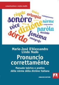 Pronuncio correttam&eacute;nte. Manuale te&ograve;rico e pratico d&eacute;lle n&ograve;rme d&eacute;lla dizi&oacute;ne italiana