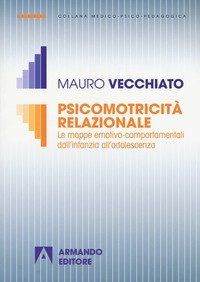 Psicomotricit&agrave; relazionale. Le mappe emotivo-comportamentali dall'infanzia all'adolescenza