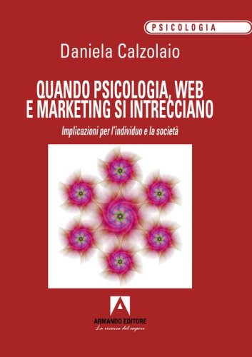 Quando psicologia, web e marketing si intrecciano. Implicazioni per l'individuo e la societ&agrave;