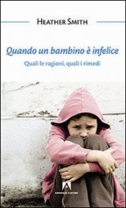 Quando un bambino &egrave; infelice. Quali le ragioni, quali i rimedi