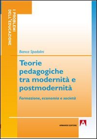 Teorie pedagogiche tra modernit&agrave; e postmodernit&agrave;. Formazione, economia e societ&agrave;