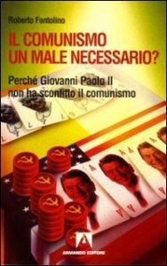 Il comunismo un male necessario? Perch&eacute; Giovanni Paolo II non ha sconfitto il comunismo?