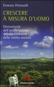 Crescere a misura d'uomo. Distruttivit&agrave; dell'accelerazione dei cambiamenti della nostra societ&agrave;