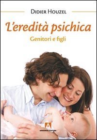 L'eredit&agrave; psichica. Genitori e figli