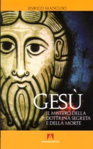 Ges&ugrave;. Il mistero della dottrina segreta e della morte