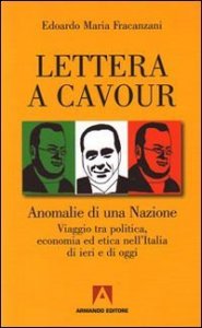 Lettera a Cavour. Anomalie di una nazione. Viaggio tra politica, economia ed etica nell'Italia di ieri e di oggi