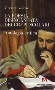 La poesia disincantata dei crepuscolari. Antologia critica