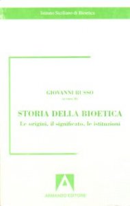 Storia della bioetica. Le origini, il significato, le istituzioni