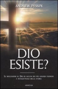 Dio esiste? Le riflessioni su Dio di alcuni dei pi&ugrave; grandi filosofi e intellettuali della storia