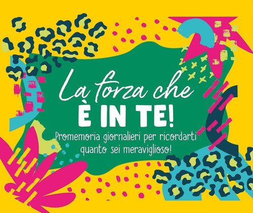 La forza che &egrave; in te! Promemoria giornalieri per ricordarti quanto sei meraviglioso