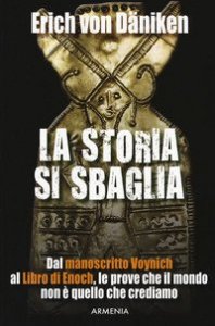 La storia si sbaglia. Dal manoscritto Voynich al libro di Enoch, le prove che il mondo non &egrave; quello che crediamo