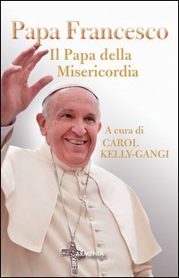 Papa Francesco. Il papa della misericordia