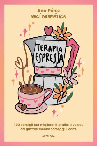 Terapia espressa. 100 modi per migliorarti, pratici e veloci, da gustare mentre sorseggi un caff&egrave;