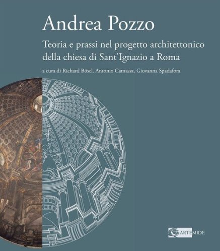 Andrea Pozzo. Teoria e prassi nel progetto architettonico della chiesa di Sant'Ignazio a Roma