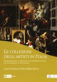Le collezioni degli artisti in Italia. Trasformazioni e continuit&agrave; di un fenomeno sociale dal Cinquecento al Settecento