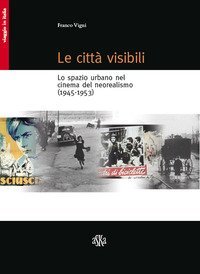 Le citt&agrave; visibili. Lo spazio urbano nel cinema del neorealismo (1945-1953)
