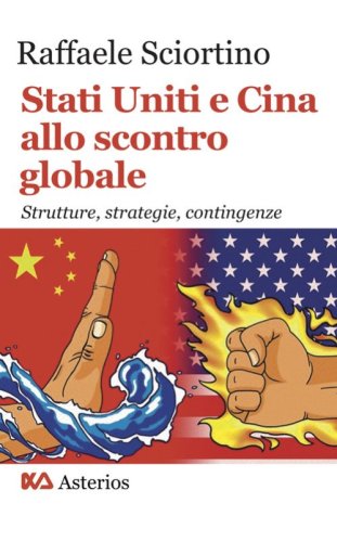 Stati Uniti e Cina allo scontro globale. Strutture, strategie, contingenze