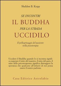 Se incontri il Buddha per la strada uccidilo. Il pellegrinaggio del paziente nella psicoterapia