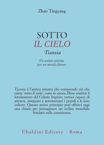 Sotto il cielo. Tianxia: un antico sistema per un mondo futuro