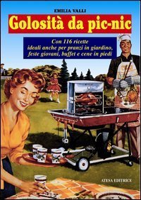 Golosit&agrave; da pic-nic. Ricette ideali anche per pranzi in giardino, feste giovani, buffet e cene in piedi