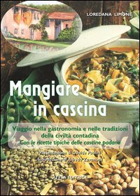 Mangiare in cascina - Viaggio nella gastronomia e nelle tradizioni della civilt&agrave; contadina